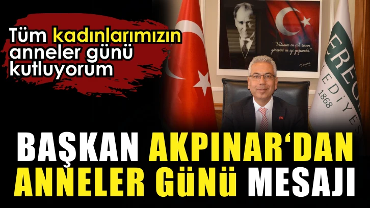 Başkan Akpınar’dan Anneler Günü Mesajı 