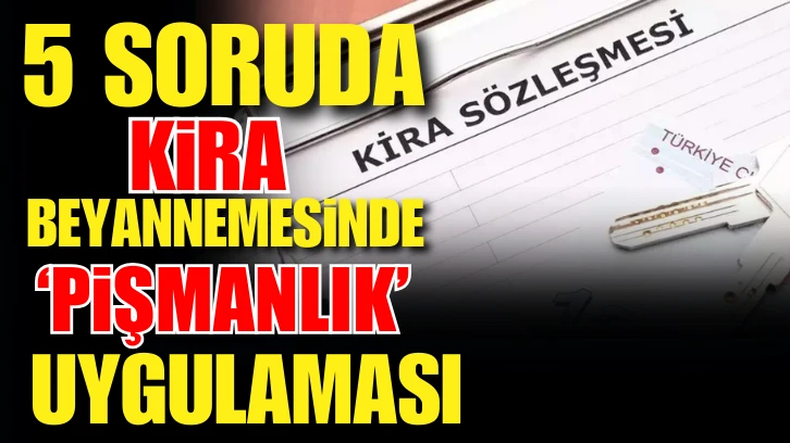 Beş soruda kira beyannamesinde 'pişmanlık' uygulaması