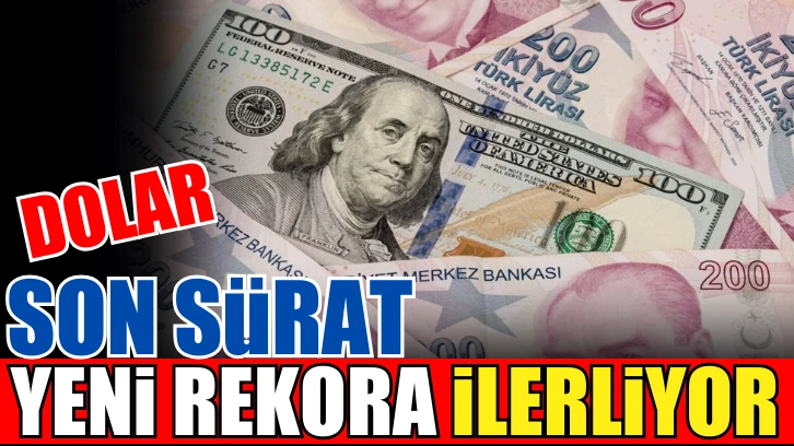 Dolar son sürat yeni rekora ilerliyor