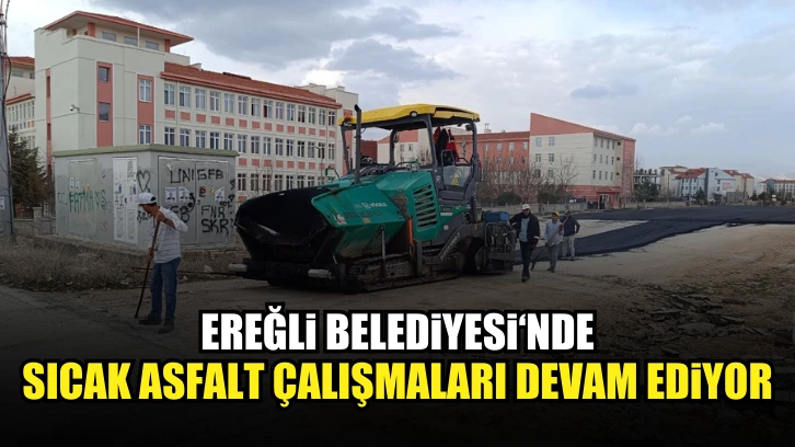 EREĞLİ BELEDİYESİ'NDE SICAK ASFALT ÇALIŞMALARI DEVAM EDİYOR