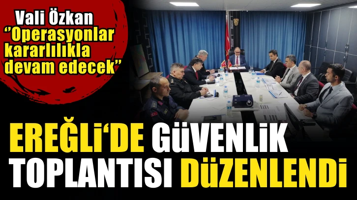 Ereğli'de güvenlik toplantısı düzenlendi