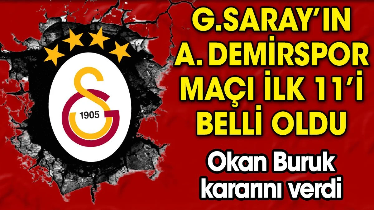 Galatasaray'ın Adana Demirspor maçı 11'i belli oldu. Okan Buruk kararını verdi