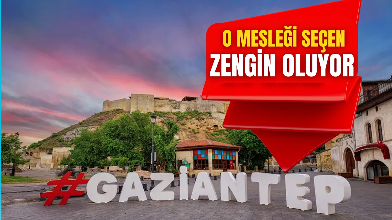 Gaziantep’te o mesleği seçen zengin oluyor!