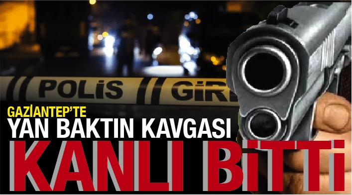 GAZİANTEP'TE YAN BAKTIN KAVGASI KANLI BİTTİ!