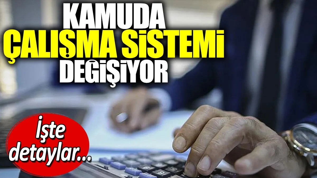 Kamuda çalışma sistemi değişiyor. İşte detaylar