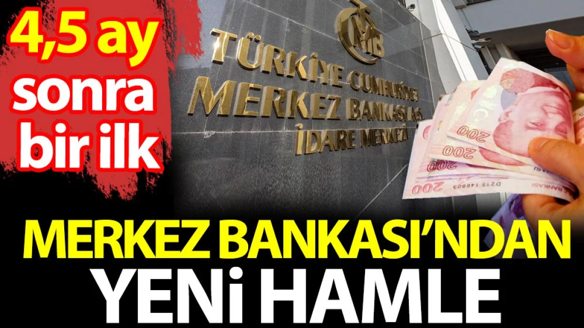 Merkez Bankası'ndan yeni hamle. 4,5 ay sonra bir ilk