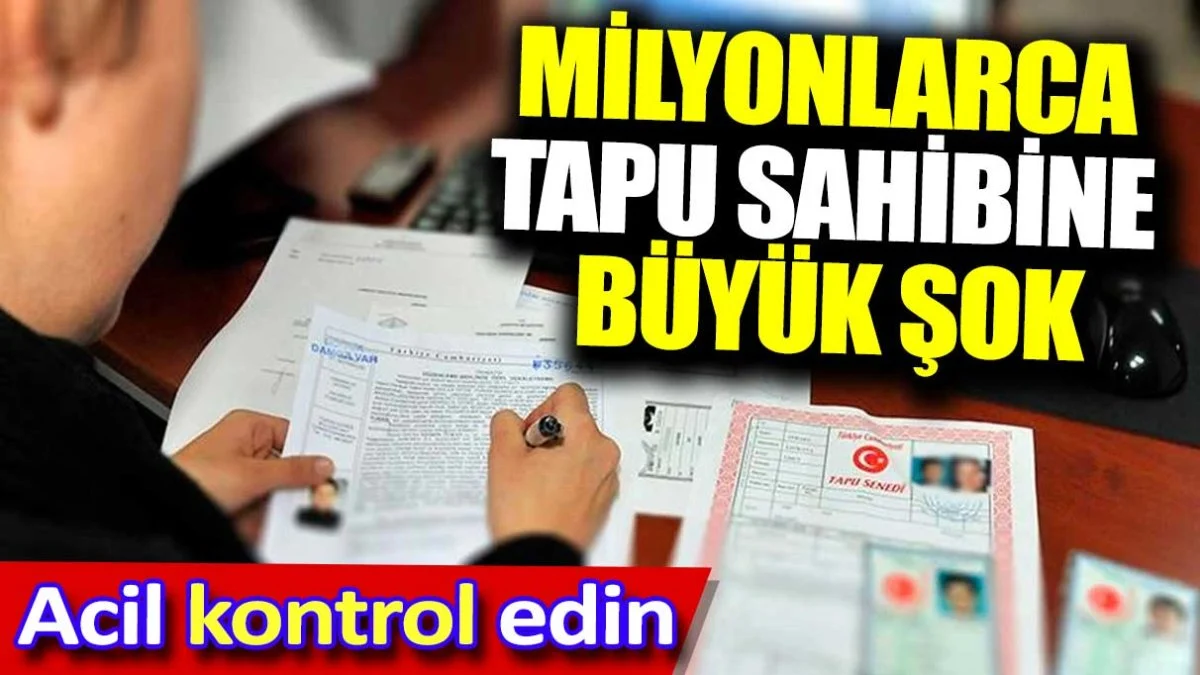 Milyonlarca tapu sahibine büyük şok! Acil kontrol edin