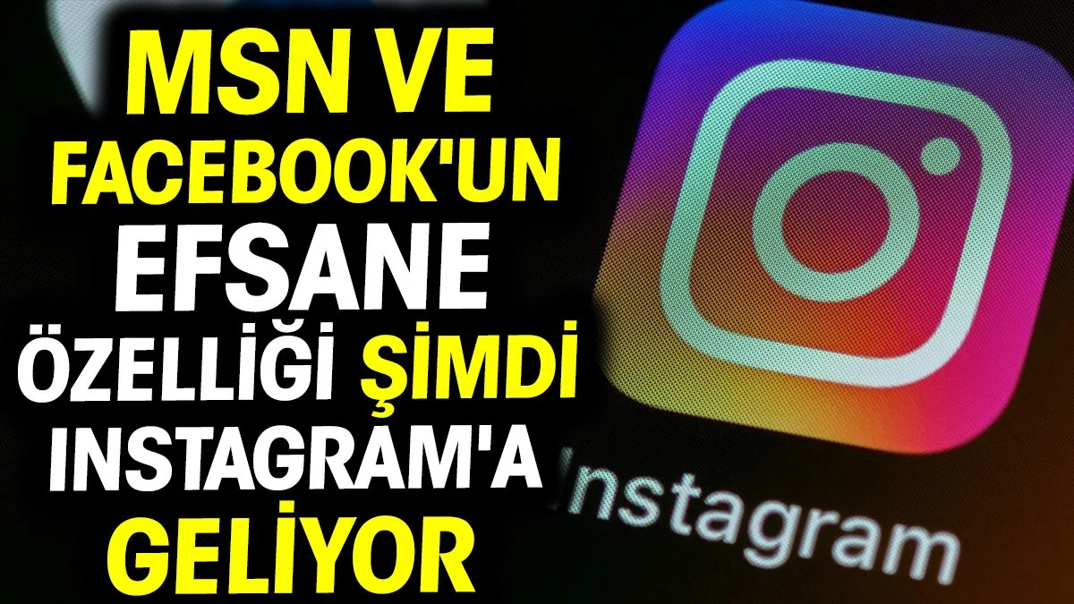 MSN ve Facebook'un efsane özelliği Instagram'a geliyor