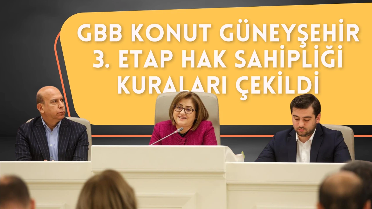 GBB KONUT GÜNEYŞEHİR 3’ÜNCÜ ETAP HAK SAHİPLİĞİ KURALARI ÇEKİLDİ