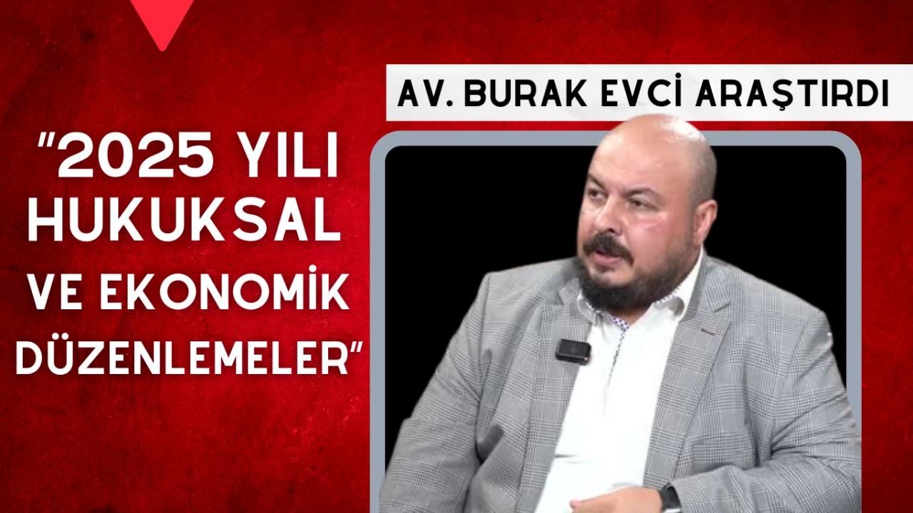 2025 YILI HUKUKSAL VE EKONOMİK DÜZENLEMELER