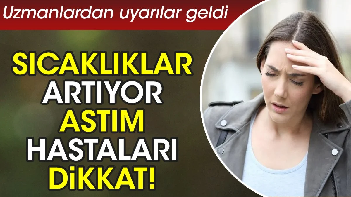 Sıcaklıklar artıyor astım hastaları dikkat! Uzmanlardan uyarılar geldi