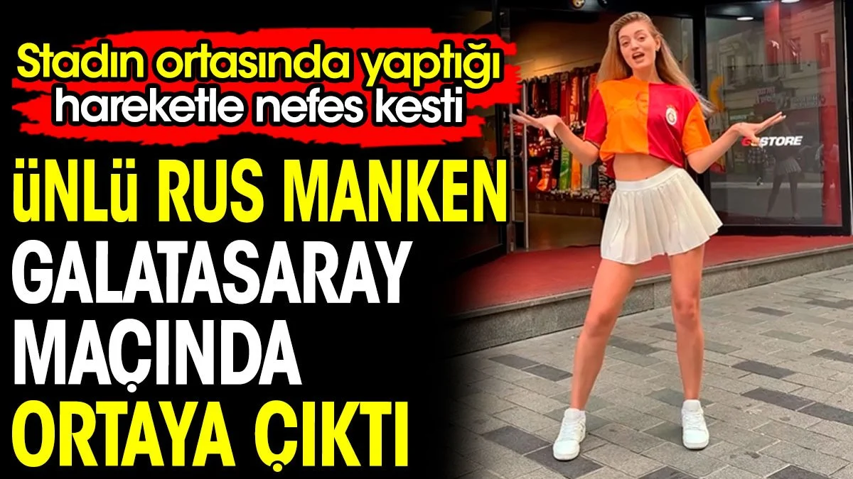 Ünlü Rus manken Galatasaray maçında ortaya çıktı. Stadın ortası yaptığı hareket nefes kesti