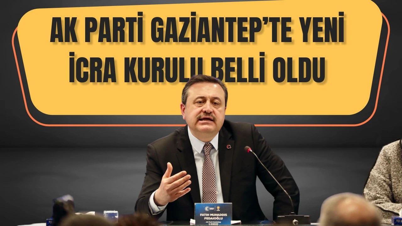 AK PARTİ GAZİANTEP’TE YENİ İCRA KURULU BELLİ OLDU 