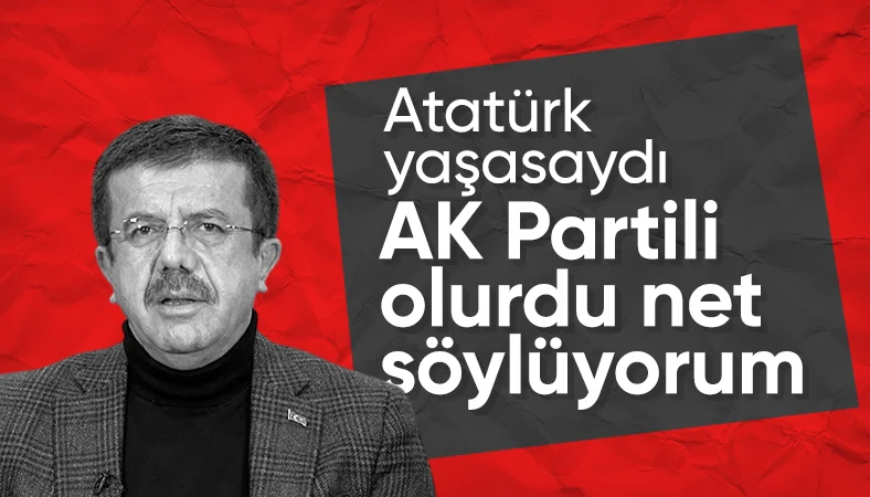 Nihat Zeybekci'den dikkat çeken çıkış: Atatürk hayatta olsaydı AK Partili olurdu