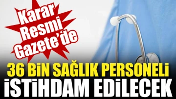 36 bin sağlık personeli istihdam edilecek. Karar Resmi Gazete'de