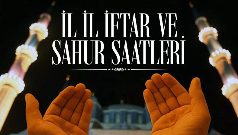 81 il için sahur ve iftar saatleri