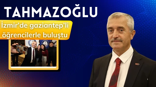 BAŞKAN TAHMAZOĞLU İZMİR’DE GAZİANTEPLİ ÖĞRENCİLERLE BULUŞTU