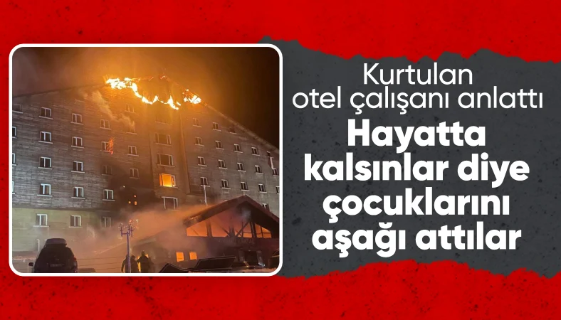 Bolu'daki yangında kurtulan otel çalışanı: Çocuklarını kurtarmak için aşağı attılar