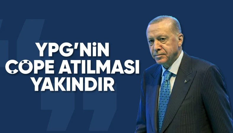 Cumhurbaşkanı Erdoğan: YPG'nin çöpe atılması yakındır