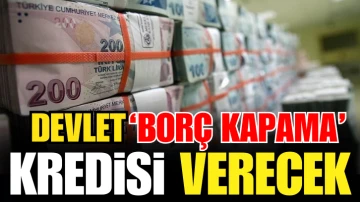 Devlet 'borç kapama' kredisi verecek.