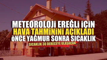 Ereğli'ye önce yağmur sonra 30 derece sıcak geliyor