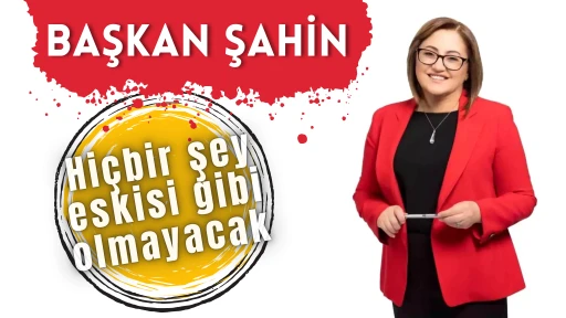 FATMA ŞAHİN, ''HİÇBİR ŞEY ESKİSİ GİBİ OLMAYACAK''