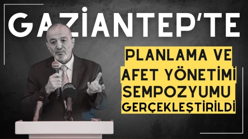 Gaziantep’te “Türkiye’nin Deprem Gerçeği 6 Şubat ve 20 Şubat 2023 Depremlerinin 2.Yılında Deprem İllerinde Mimarlık, Planlama ve Afet Yönetimi Sempozyumu” Gerçekleştirildi