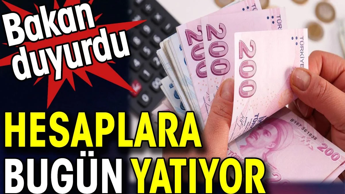 Hesaplara bugün yatıyor. Bakan duyurdu