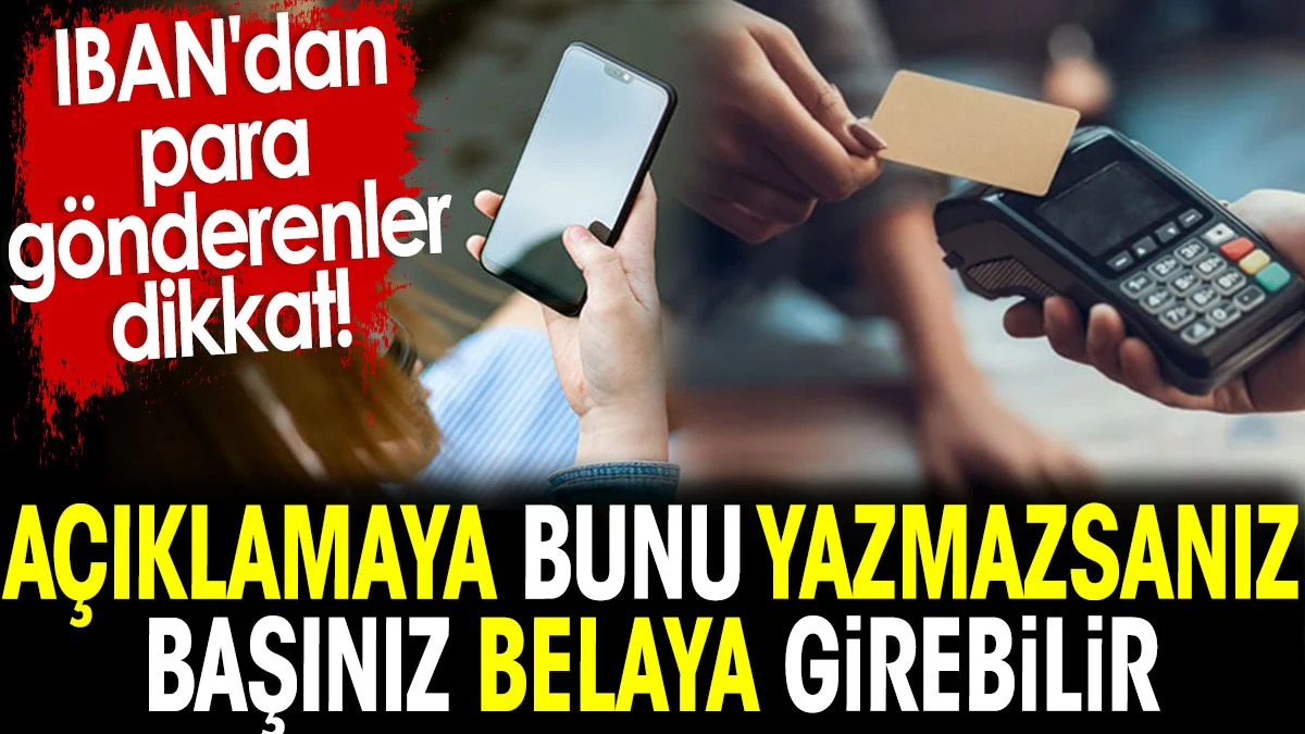 IBAN'dan para gönderenler dikkat! Açıklamaya bunu yazmazsanız başınız belaya girebilir