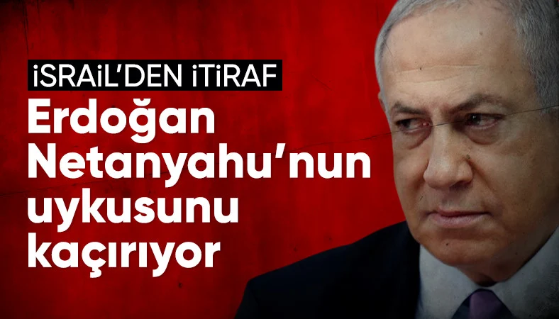 İsrail gazetesi itiraf etti: Erdoğan, Netanyahu'nun uykusunu kaçırıyor