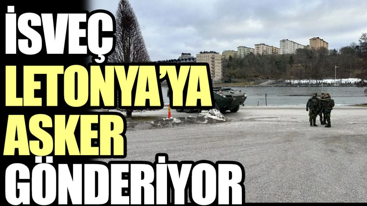 İsveç Letonya’ya asker gönderiyor