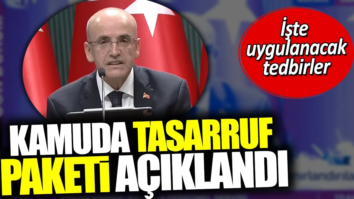 Kamuda tasarruf paketi açıklandı. İşte uygulanacak tedbirler