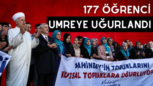 ŞAHİNBEY BELEDİYESİ 177 ÖĞRENCİYİ UMREYE UĞURLADI