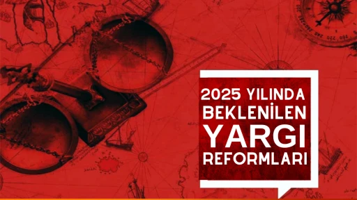 2025 YILINDA BEKLENİLEN YARGI REFORMLARI