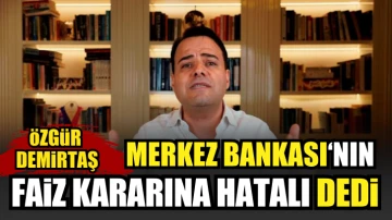 Özgür Demirtaş Merkez Bankası'nın faiz kararına hatalı dedi. Haziran ayında olacakları açıkladı