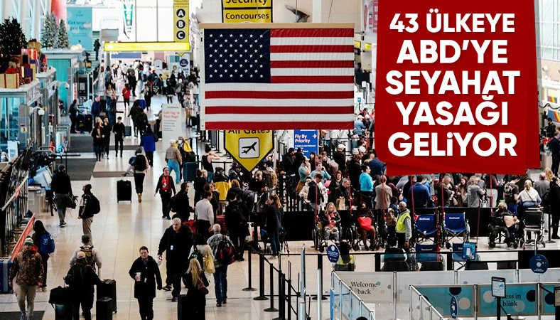 Trump yönetimi 43 ülke için ABD'ye seyahat yasağı uygulamayı planlıyor