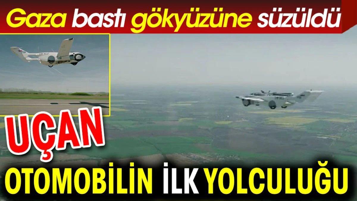 Uçan otomobilin ilk yolculuğu. Gaza bastı gökyüzünde süzüldü